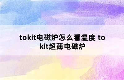 tokit电磁炉怎么看温度 tokit超薄电磁炉